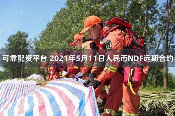 可靠配资平台 2021年5月11日人民币NDF远期合约