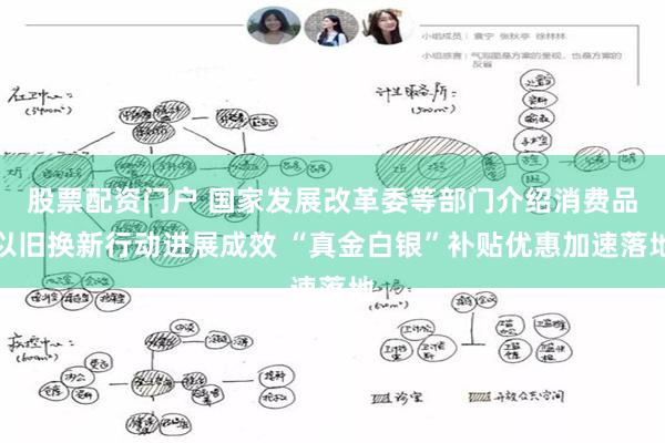 股票配资门户 国家发展改革委等部门介绍消费品以旧换新行动进展成效 “真金白银”补贴优惠加速落地