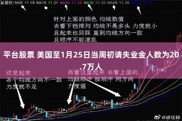 平台股票 美国至1月25日当周初请失业金人数为20.7万人