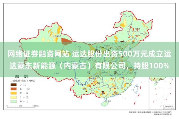 网络证劵融资网站 运达股份出资500万元成立运达蒙东新能源（内蒙古）有限公司，持股100%