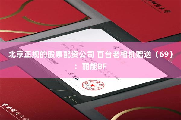 北京正规的股票配资公司 百台老相机赠送（69）：丽能BF